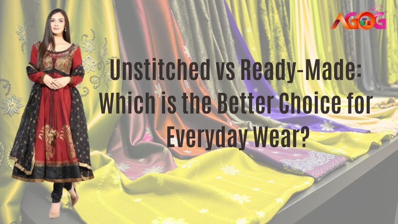 Unstitched vs Ready-Made: Which is the Better Choice for Everyday Wear?